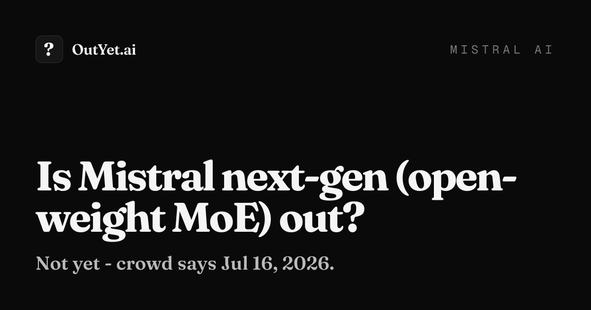Mistral next-gen (open-weight MoE): Mistral CEO confirms new open-weight MoE model family, early access in July
